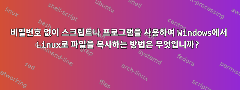 비밀번호 없이 스크립트나 프로그램을 사용하여 Windows에서 Linux로 파일을 복사하는 방법은 무엇입니까?