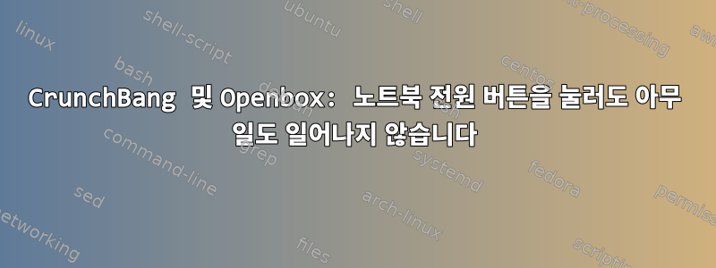 CrunchBang 및 Openbox: 노트북 전원 버튼을 눌러도 아무 일도 일어나지 않습니다