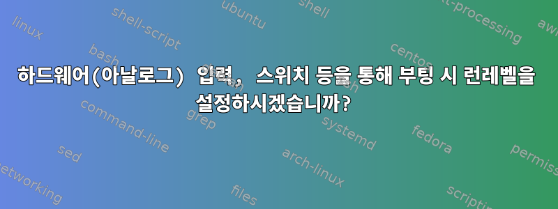 하드웨어(아날로그) 입력, 스위치 등을 통해 부팅 시 런레벨을 설정하시겠습니까?