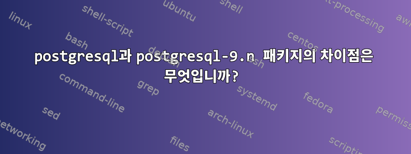 postgresql과 postgresql-9.n 패키지의 차이점은 무엇입니까?