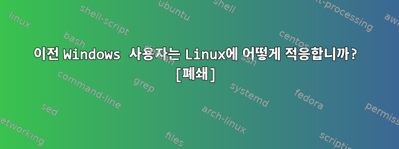 이전 Windows 사용자는 Linux에 어떻게 적응합니까? [폐쇄]