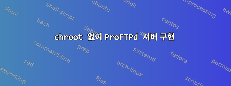 chroot 없이 ProFTPd 서버 구현