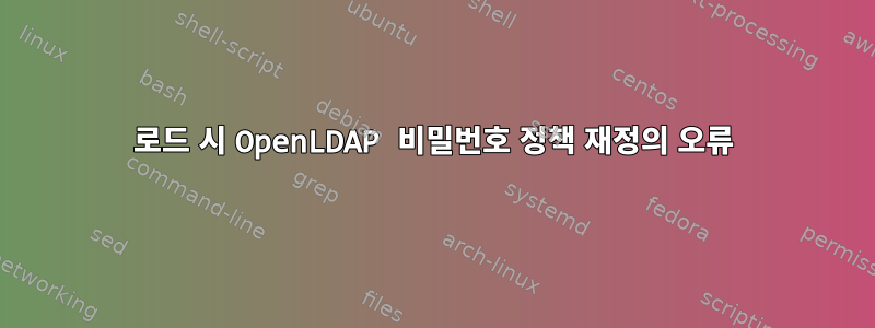 로드 시 OpenLDAP 비밀번호 정책 재정의 오류