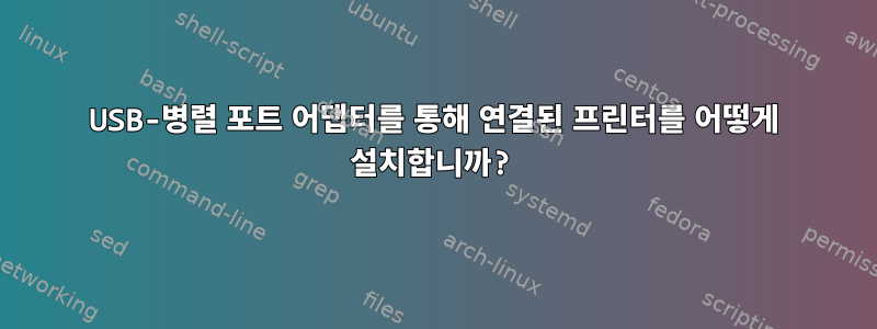 USB-병렬 포트 어댑터를 통해 연결된 프린터를 어떻게 설치합니까?