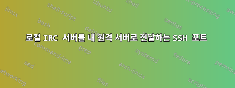 로컬 IRC 서버를 내 원격 서버로 전달하는 SSH 포트