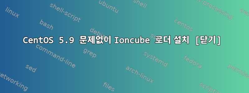 CentOS 5.9 문제없이 Ioncube 로더 설치 [닫기]