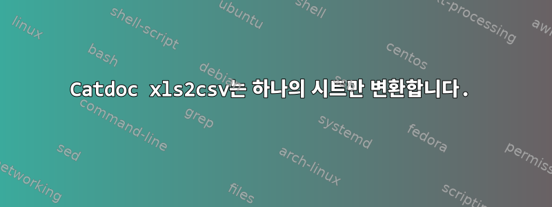 Catdoc xls2csv는 하나의 시트만 변환합니다.