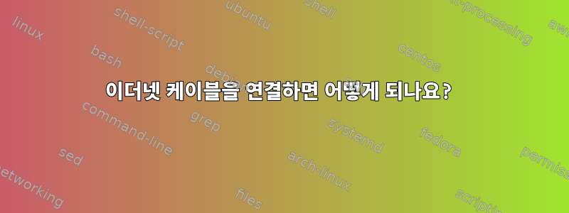 이더넷 케이블을 연결하면 어떻게 되나요?