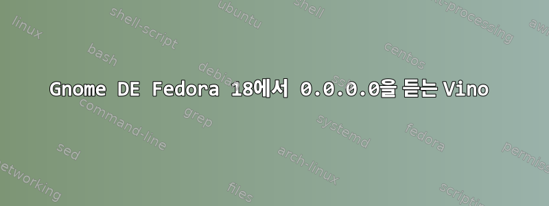 Gnome DE Fedora 18에서 0.0.0.0을 듣는 Vino