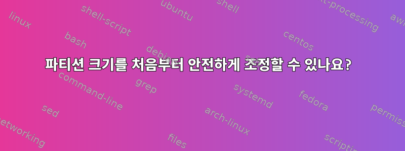 파티션 크기를 처음부터 안전하게 조정할 수 있나요?