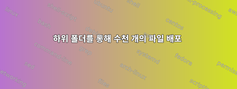 하위 폴더를 통해 수천 개의 파일 배포