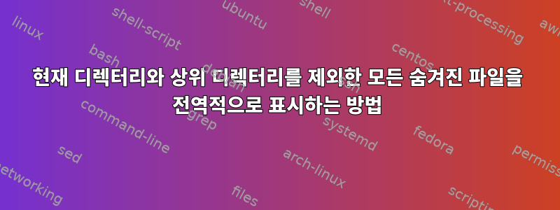 현재 디렉터리와 상위 디렉터리를 제외한 모든 숨겨진 파일을 전역적으로 표시하는 방법