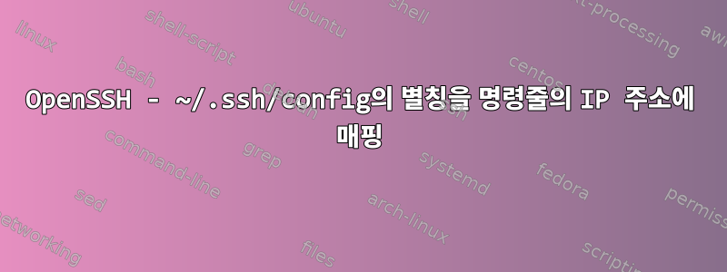 OpenSSH - ~/.ssh/config의 별칭을 명령줄의 IP 주소에 매핑