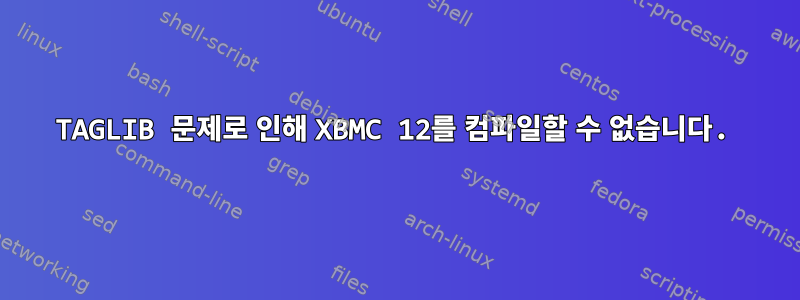 TAGLIB 문제로 인해 XBMC 12를 컴파일할 수 없습니다.