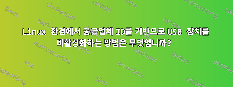 Linux 환경에서 공급업체 ID를 기반으로 USB 장치를 비활성화하는 방법은 무엇입니까?