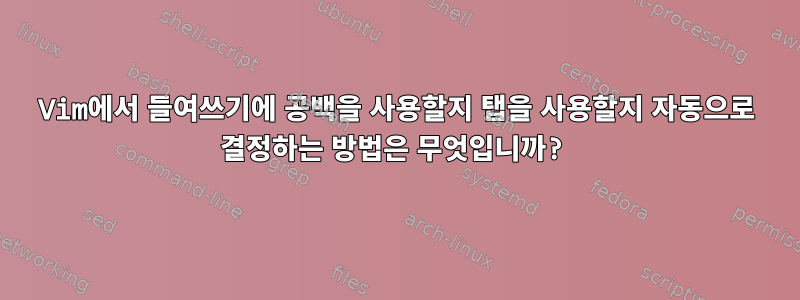 Vim에서 들여쓰기에 공백을 사용할지 탭을 사용할지 자동으로 결정하는 방법은 무엇입니까?