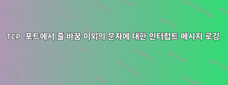 TCP 포트에서 줄 바꿈 이외의 문자에 대한 인터럽트 메시지 로깅