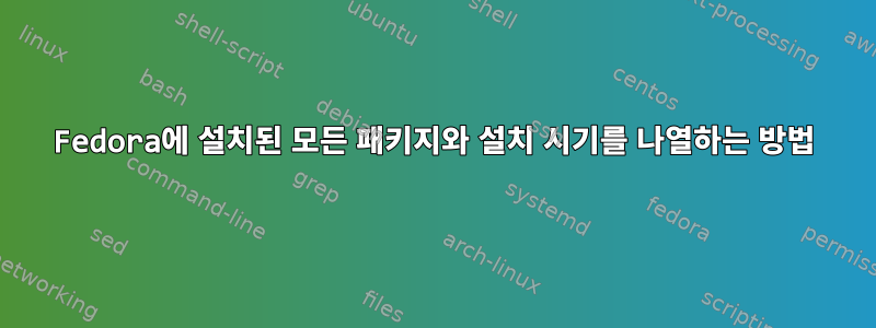 Fedora에 설치된 모든 패키지와 설치 시기를 나열하는 방법