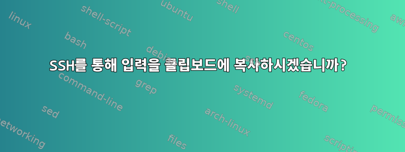 SSH를 통해 입력을 클립보드에 복사하시겠습니까?