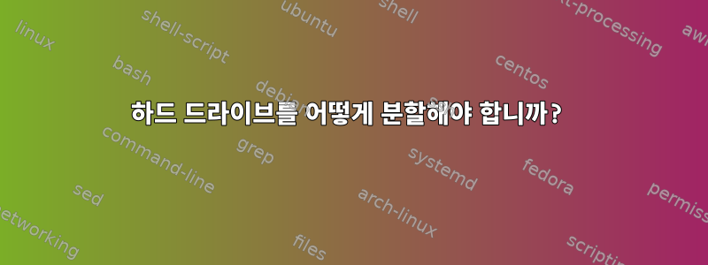 하드 드라이브를 어떻게 분할해야 합니까?