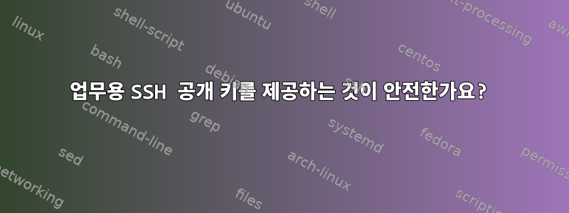 업무용 SSH 공개 키를 제공하는 것이 안전한가요?