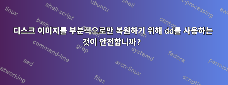 디스크 이미지를 부분적으로만 복원하기 위해 dd를 사용하는 것이 안전합니까?