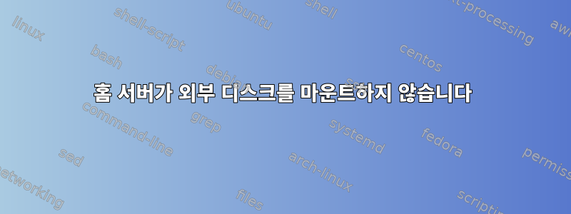 홈 서버가 외부 디스크를 마운트하지 않습니다