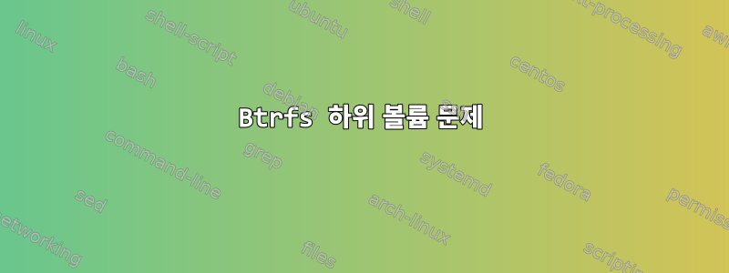 Btrfs 하위 볼륨 문제