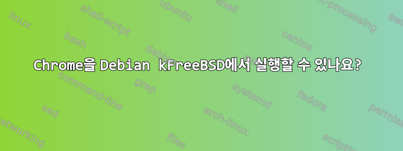 Chrome을 Debian kFreeBSD에서 실행할 수 있나요?