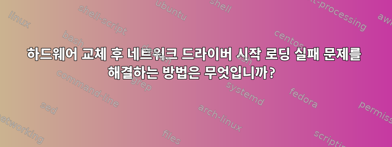 하드웨어 교체 후 네트워크 드라이버 시작 로딩 실패 문제를 해결하는 방법은 무엇입니까?