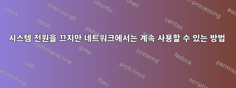 시스템 전원을 끄지만 네트워크에서는 계속 사용할 수 있는 방법