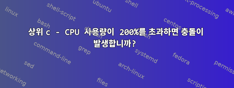 상위 c - CPU 사용량이 200%를 초과하면 충돌이 발생합니까?