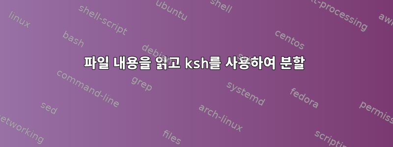 파일 내용을 읽고 ksh를 사용하여 분할