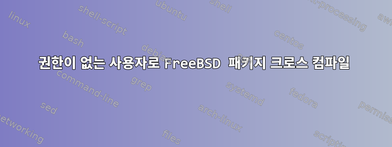 권한이 없는 사용자로 FreeBSD 패키지 크로스 컴파일