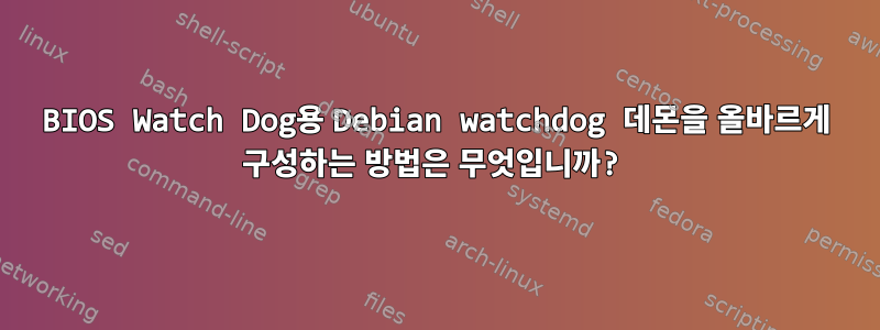 BIOS Watch Dog용 Debian watchdog 데몬을 올바르게 구성하는 방법은 무엇입니까?