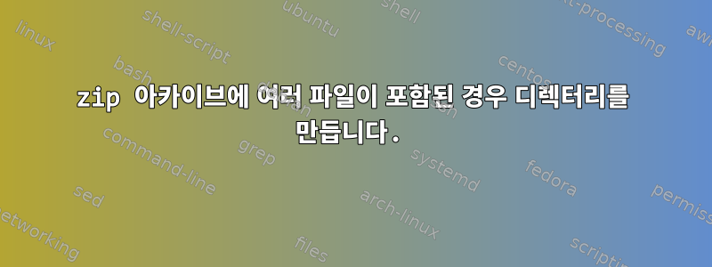 zip 아카이브에 여러 파일이 포함된 경우 디렉터리를 만듭니다.