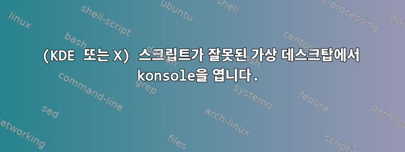 (KDE 또는 X) 스크립트가 잘못된 가상 데스크탑에서 konsole을 엽니다.