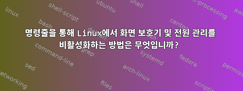 명령줄을 통해 Linux에서 화면 보호기 및 전원 관리를 비활성화하는 방법은 무엇입니까?