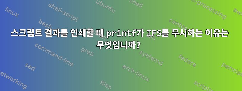 스크립트 결과를 인쇄할 때 printf가 IFS를 무시하는 이유는 무엇입니까?