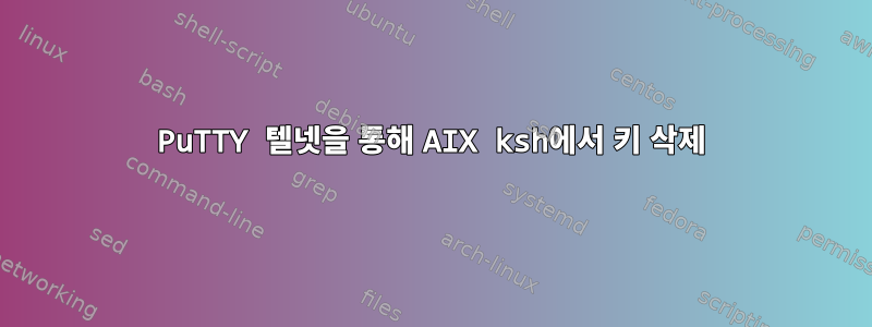 PuTTY 텔넷을 통해 AIX ksh에서 키 삭제