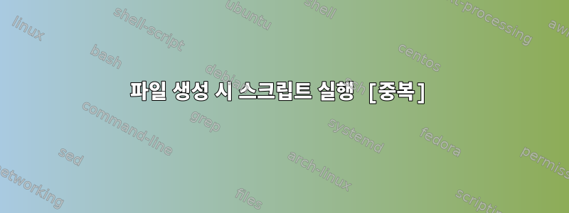 파일 생성 시 스크립트 실행 [중복]