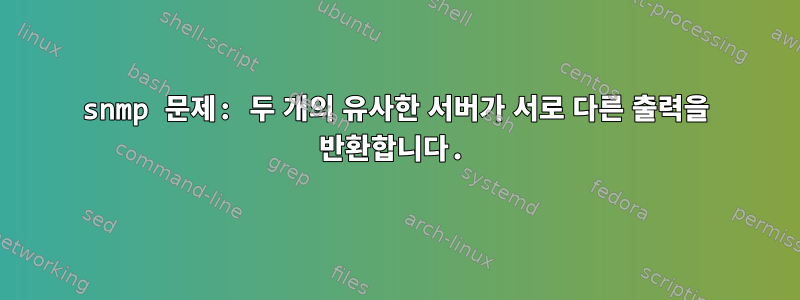 snmp 문제: 두 개의 유사한 서버가 서로 다른 출력을 반환합니다.