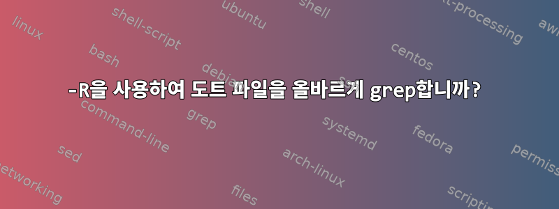 -R을 사용하여 도트 파일을 올바르게 grep합니까?