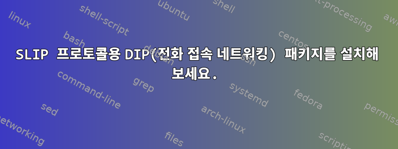 SLIP 프로토콜용 DIP(전화 접속 네트워킹) 패키지를 설치해 보세요.