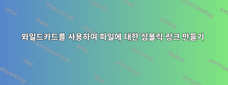 와일드카드를 사용하여 파일에 대한 심볼릭 링크 만들기