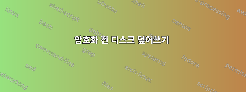 암호화 전 디스크 덮어쓰기