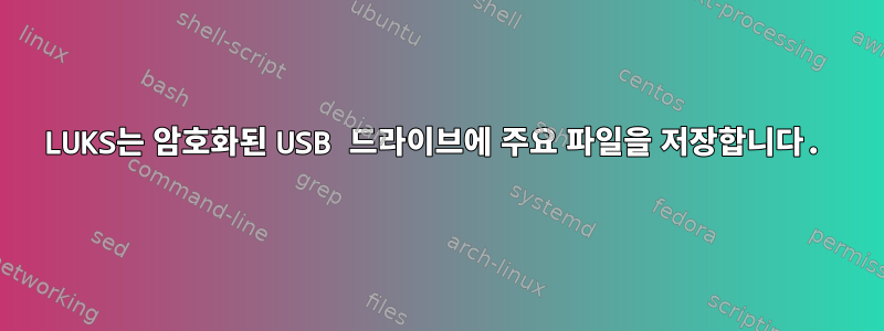 LUKS는 암호화된 USB 드라이브에 주요 파일을 저장합니다.