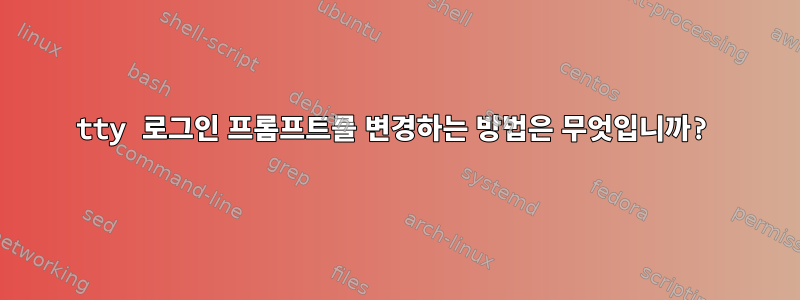 tty 로그인 프롬프트를 변경하는 방법은 무엇입니까?