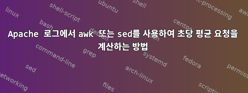 Apache 로그에서 awk 또는 sed를 사용하여 초당 평균 요청을 계산하는 방법