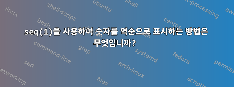 seq(1)을 사용하여 숫자를 역순으로 표시하는 방법은 무엇입니까?